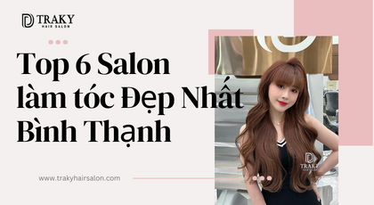 Top 6 Salon làm tóc nữ đẹp, uy tín nhất Quận Bình Thạnh