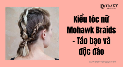 Kiểu tóc nữ Mohawk Braids - Táo bạo và độc đáo