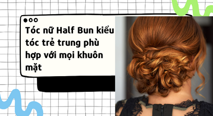 Tóc nữ Half Bun - Kiểu tóc trẻ trung phù hợp với mọi khuôn mặt