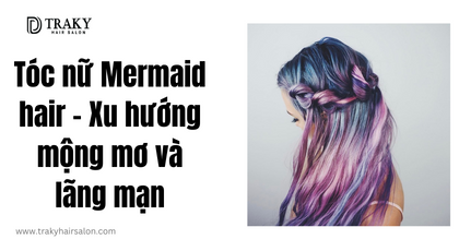 Tóc nữ Mermaid hair - Xu hướng mộng mơ và lãng mạn