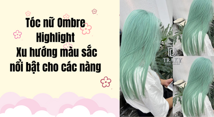 Tóc nữ Ombre Highlight - Xu hướng màu sắc nổi bật cho các nàng
