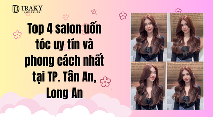 Top 4 Salon uốn tóc Tân An uy tín và phong cách nhất tại Long An