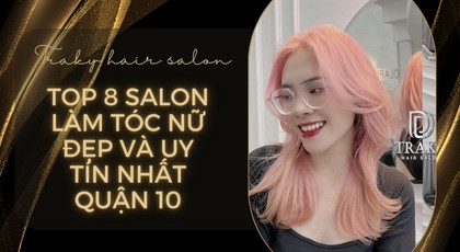 Top 8 Salon làm tóc nữ đẹp và uy tín nhất Quận 10