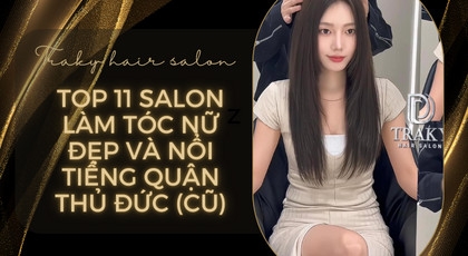 Top 11 Salon làm tóc nữ đẹp và nổi tiếng Quận Thủ Đức 